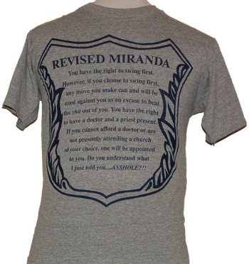 The Revised Miranda Tee - This tee gives you the alternative version of your Miranda Rights
